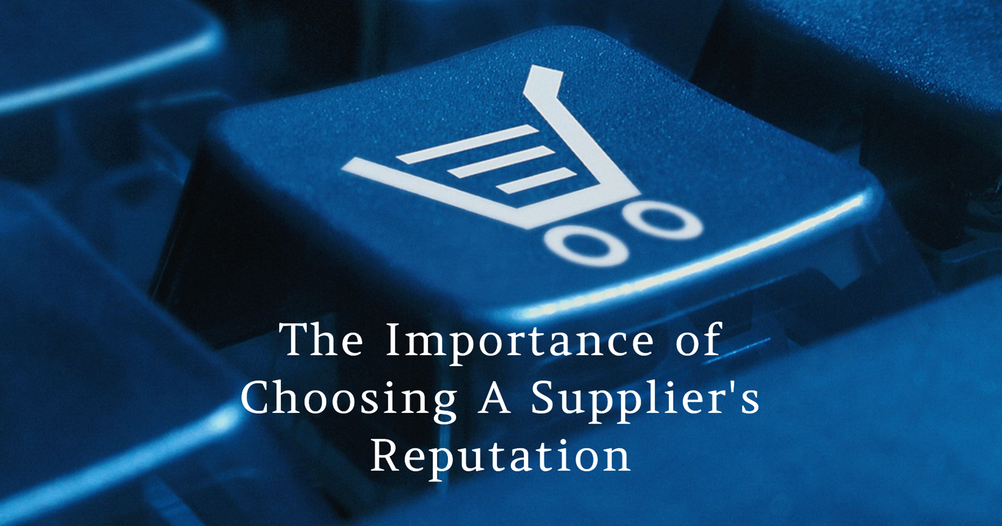 The Importance of Choosing A Supplier's Reputation